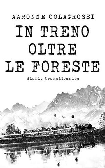 In treno oltre le foreste: Diario transilvanico (Collana Viaggi&Reportage)